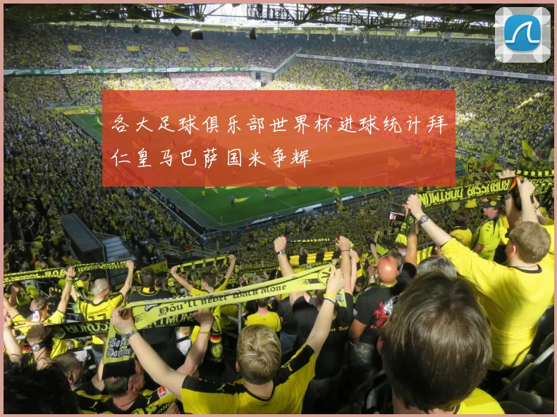 各大足球俱乐部世界杯进球统计拜仁皇马巴萨国米争辉