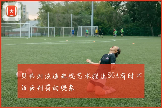 贝弗利谈造犯规艺术指出SGA有时不该获判罚的现象